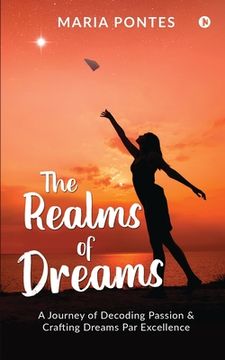 portada The Realms of Dreams: A Journey of Decoding Passion & Crafting Dreams Par Excellence (en Inglés)