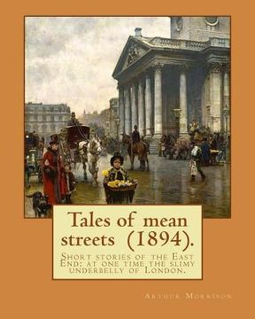 portada Tales of mean streets (1894). By: Arthur Morrison: Short stories of the East End: at one time the slimy underbelly of London. (en Inglés)