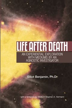 portada Life after Death: An Experiential Exploration with Mediums by an Agnostic Investigator (en Inglés)