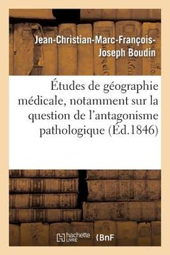 portada Études de Géographie Médicale, Notamment Sur La Question de l'Antagonisme Pathologique (in French)