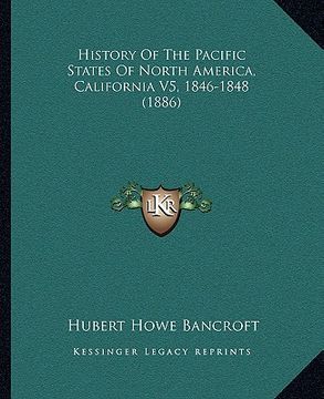 portada history of the pacific states of north america, california v5, 1846-1848 (1886) (en Inglés)