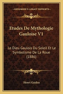 portada Etudes De Mythologie Gauloise V1: Le Dieu Gaulois Du Soleil Et Le Symbolisme De La Roue (1886) (en Francés)