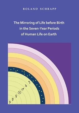 portada The Mirroring of Life before Birth in the Seven-Year Periods of Human Life on Earth 