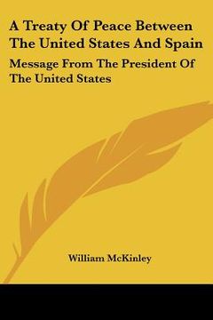 portada a treaty of peace between the united states and spain: message from the president of the united states (in English)