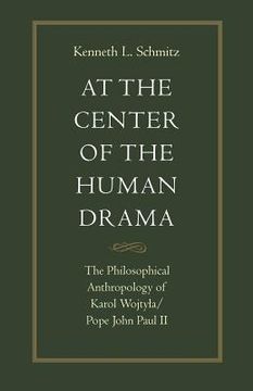 portada at the center of the human drama: the philosophical anthropology of karol wojtya/pope john paul ii (en Inglés)