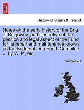 portada notes on the early history of the brig of balgowny, and illustrative of the position and legal aspect of the fund for its repair and maintenance known (en Inglés)