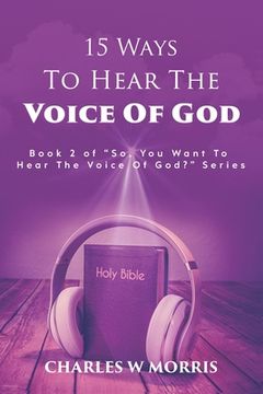 portada 15 Ways to Hear the Voice of God: Book 2 of the "SO, YOU WANT TO HEAR THE VOICE OF GOD?" series (en Inglés)