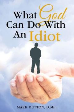 portada What God Can Do with an Idiot (en Inglés)