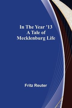 portada In the Year '13; A Tale of Mecklenburg Life (en Inglés)