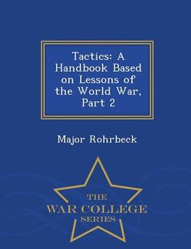 portada Tactics: A Handbook Based on Lessons of the World War, Part 2 - War College Series (in English)