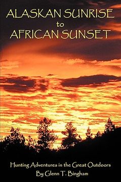 portada alaskan sunrise to african sunset: hunting adventures in the great outdoors (en Inglés)