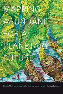 portada Mapping Abundance for a Planetary Future: Kanaka Maoli and Critical Settler Cartographies in Hawai'I (en Inglés)