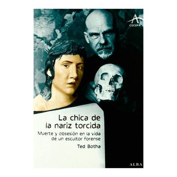 portada La Chica de la Nariz Torcida: Muerte y Obsesión en la Vida de un Escultor Forense (Oscura) (in Spanish)