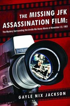 portada The Missing JFK Assassination Film: The Mystery Surrounding the Orville Nix Home Movie of November 22, 1963