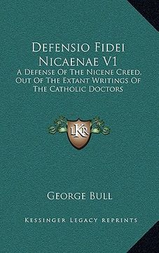 portada defensio fidei nicaenae v1: a defense of the nicene creed, out of the extant writings of the catholic doctors (en Inglés)