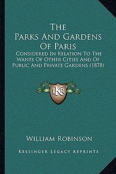 portada the parks and gardens of paris: considered in relation to the wants of other cities and of public and private gardens (1878) (in English)