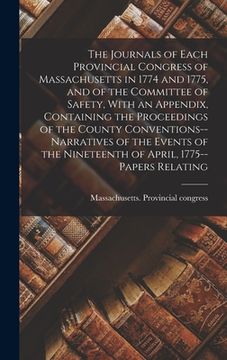 portada The Journals of Each Provincial Congress of Massachusetts in 1774 and 1775, and of the Committee of Safety, With an Appendix, Containing the Proceedin