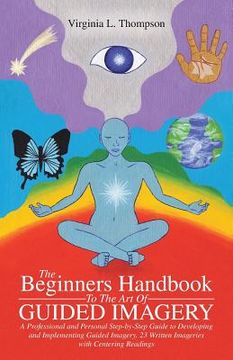 portada The Beginners Handbook To The Art Of Guided Imagery: A Professional and Personal Step-by-Step Guide to Developing and Implementing Guided Imagery. 23 (in English)