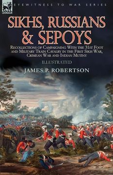 portada Sikhs, Russians & Sepoys: Recollections of Campaigning With the 31st Foot and Military Train Cavalry in the First Sikh War, Crimean War and Indi (en Inglés)