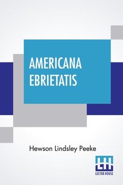portada Americana Ebrietatis: The Favorite Tipple Of Our Forefathers And The Laws And Customs Relating Thereto