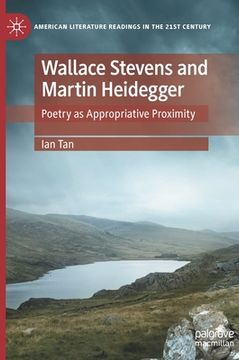 portada Wallace Stevens and Martin Heidegger: Poetry as Appropriative Proximity (en Inglés)