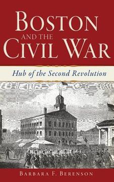 portada Boston and the Civil War: Hub of the Second Revolution (en Inglés)