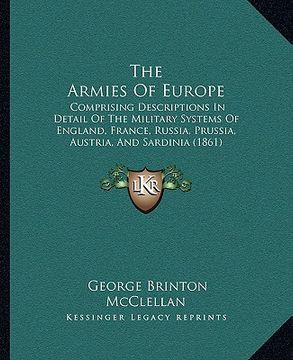 portada the armies of europe: comprising descriptions in detail of the military systems of england, france, russia, prussia, austria, and sardinia ( (en Inglés)