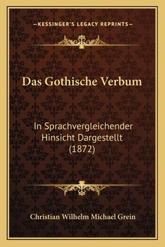 portada Das Gothische Verbum: In Sprachvergleichender Hinsicht Dargestellt (1872) (en Alemán)