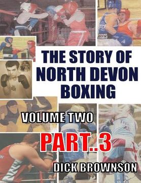 portada The Story of North Devon Boxing: Volume TWO, Part 3 (en Inglés)