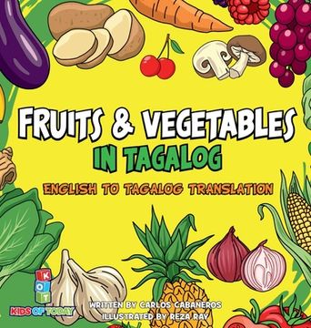 portada Fruits & Vegetables in Tagalog: English to Tagalog translation - Learn Fruits and Vegetables in Tagalog brings you the fun and excitement of learning (en Inglés)