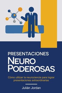 portada Presentaciones Neuro Poderosas: Cómo utilizar la neurociencia para lograr presentaciones extraordinarias