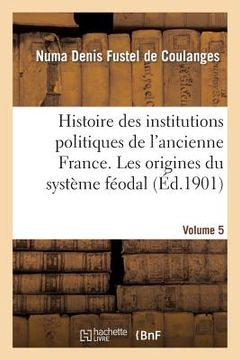 portada Histoire Des Institutions Politiques de l'Ancienne France Volume 5 (en Francés)