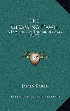 portada the gleaming dawn: a romance of the middle ages (1897) (en Inglés)