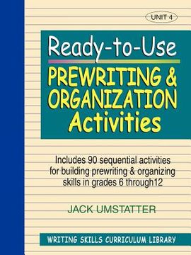 portada ready-to-use prewriting and organization activities: unit 4, includes 90 sequential activities for building prewriting and organizing skills in grades (in English)