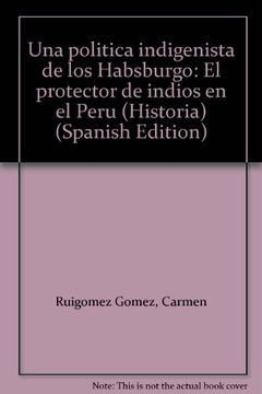 portada Una PolíTica Indigenista de los Habsburgo: El Protector de Indios en el Perú
