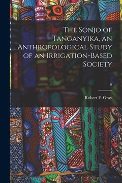 portada The Sonjo of Tanganyika, an Anthropological Study of an Irrigation-based Society; 0 (en Inglés)