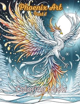 Phoenix Coloring Book: Mythical Creatures Bring All Ages Together for Stress Relief & Relaxation: Flight of Imagination: Explore the Phoenix