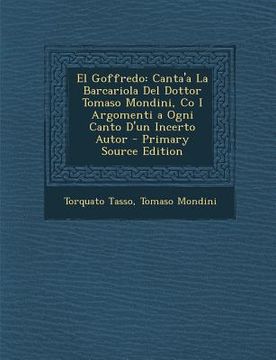portada El Goffredo: Canta'a La Barcariola Del Dottor Tomaso Mondini, Co I Argomenti a Ogni Canto D'un Incerto Autor (en Italiano)