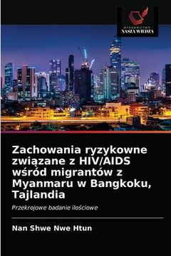portada Zachowania ryzykowne związane z HIV/AIDS wśród migrantów z Myanmaru w Bangkoku, Tajlandia (in Polaco)