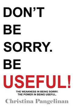 portada Don't Be Sorry. Be Useful! (en Inglés)