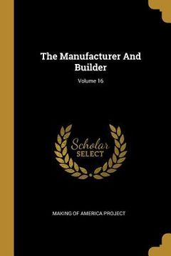 portada The Manufacturer And Builder; Volume 16 (en Inglés)