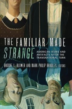 portada The Familiar Made Strange: American Icons and Artifacts after the Transnational Turn