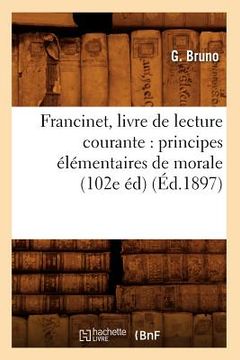 portada Francinet, Livre de Lecture Courante: Principes Élémentaires de Morale (102e Éd) (Éd.1897) (en Francés)