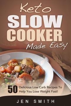 portada Keto Slow Cooker Made Easy: 50 Delicious Low Carb Recipes To Help You Lose Weight Fast! (en Inglés)