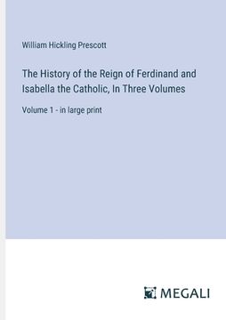 portada The History of the Reign of Ferdinand and Isabella the Catholic, In Three Volumes: Volume 1 - in large print (en Inglés)