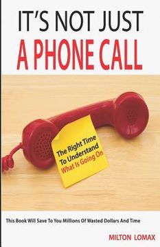 portada It's Not Just a Phone Call: The Right Time To Understand What Is Going On ( This Book Will Save To You Millions Of Wasted Dollars and Time) (in English)