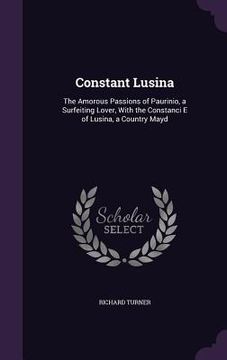 portada Constant Lusina: The Amorous Passions of Paurinio, a Surfeiting Lover, With the Constanci E of Lusina, a Country Mayd (in English)