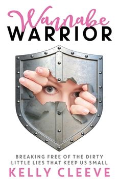 portada Wannabe Warrior: Breaking Free of the Dirty Little Lies That Keep Us Small (en Inglés)