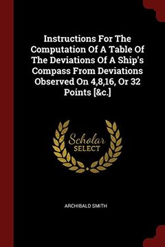 portada Instructions For The Computation Of A Table Of The Deviations Of A Ship's Compass From Deviations Observed On 4,8,16, Or 32 Points [&c.]