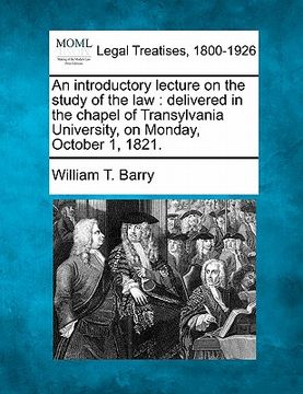 portada an introductory lecture on the study of the law: delivered in the chapel of transylvania university, on monday, october 1, 1821. (en Inglés)